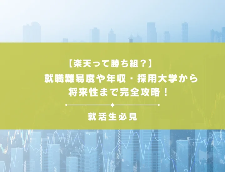 【楽天って勝ち組？】就職難易度や年収・採用大学から将来性まで完全攻略！